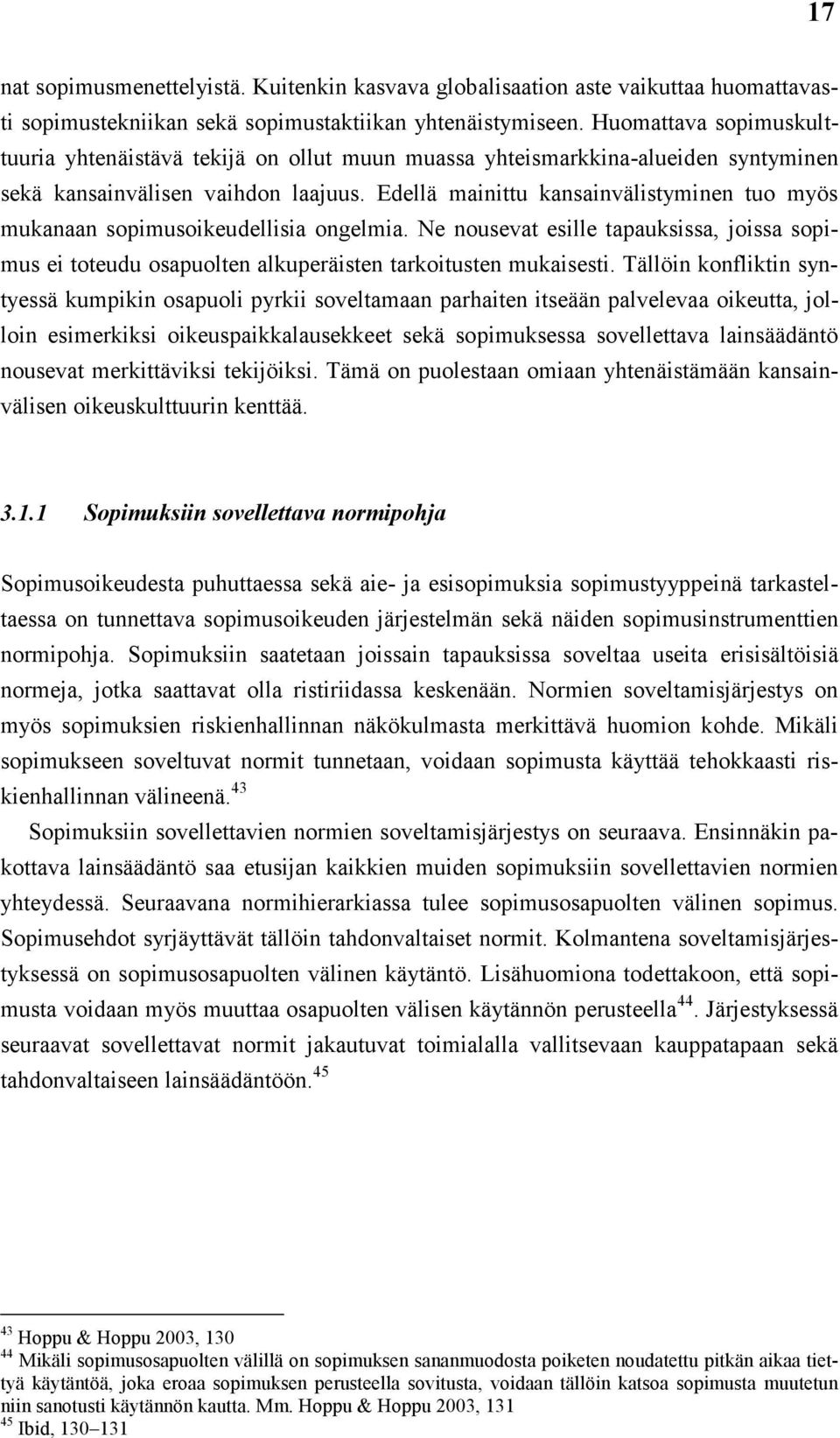 Edellä mainittu kansainvälistyminen tuo myös mukanaan sopimusoikeudellisia ongelmia. Ne nousevat esille tapauksissa, joissa sopimus ei toteudu osapuolten alkuperäisten tarkoitusten mukaisesti.