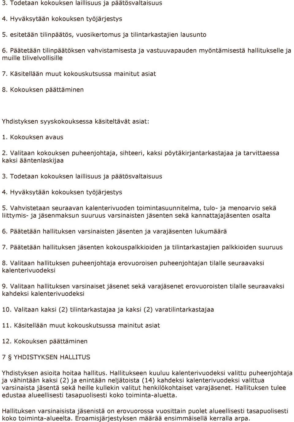 Kokouksen päättäminen Yhdistyksen syyskokouksessa käsiteltävät asiat: 1. Kokouksen avaus 2.