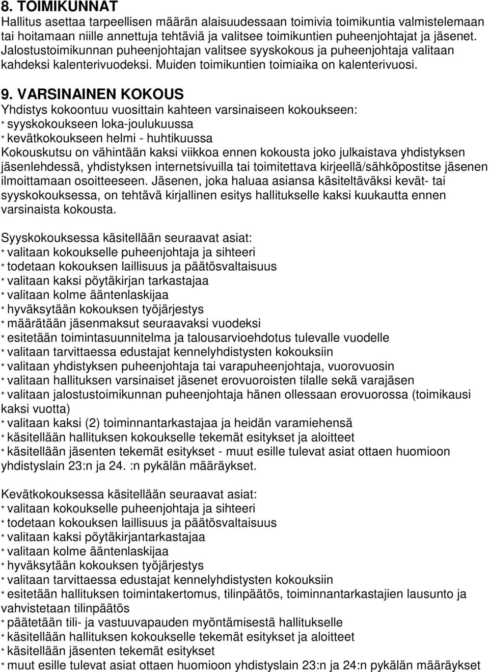 VARSINAINEN KOKOUS Yhdistys kokoontuu vuosittain kahteen varsinaiseen kokoukseen: * syyskokoukseen loka-joulukuussa * kevätkokoukseen helmi - huhtikuussa Kokouskutsu on vähintään kaksi viikkoa ennen