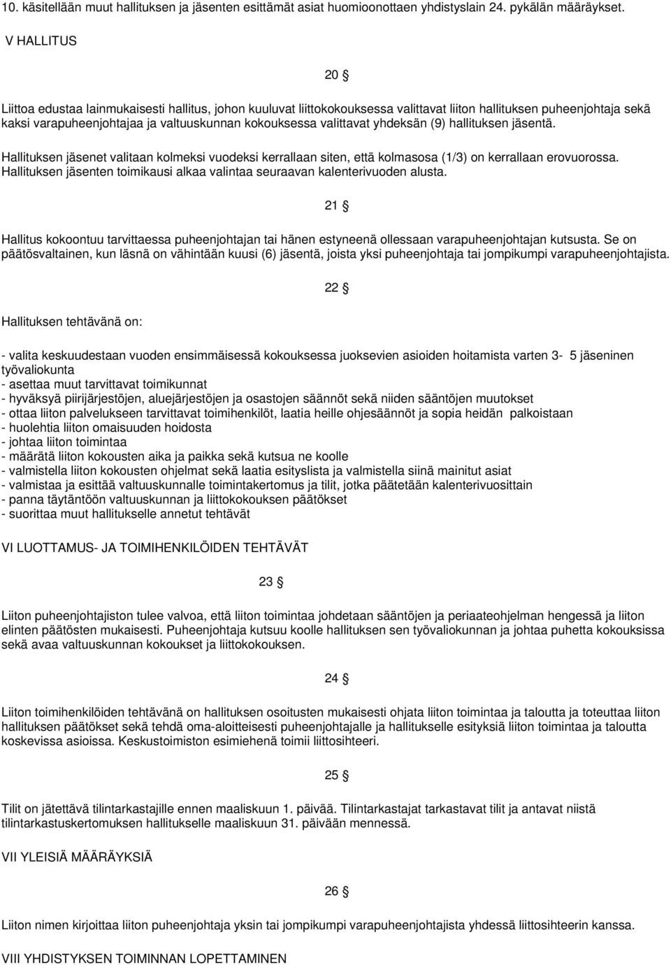 yhdeksän (9) hallituksen jäsentä. Hallituksen jäsenet valitaan kolmeksi vuodeksi kerrallaan siten, että kolmasosa (1/3) on kerrallaan erovuorossa.