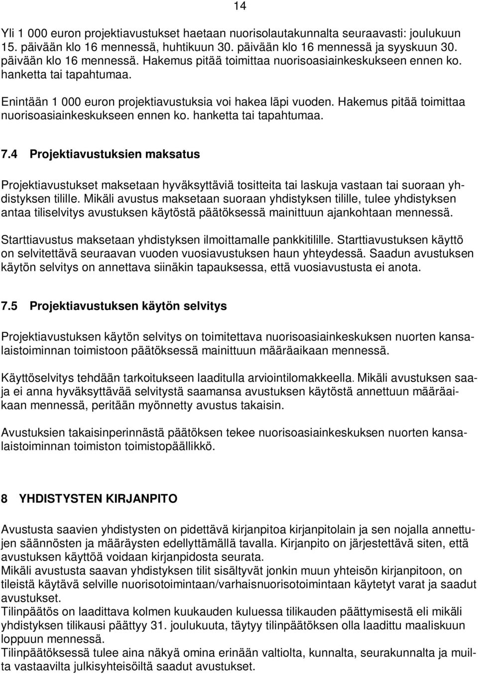 4 Projektiavustuksien maksatus Projektiavustukset maksetaan hyväksyttäviä tositteita tai laskuja vastaan tai suoraan yhdistyksen tilille.