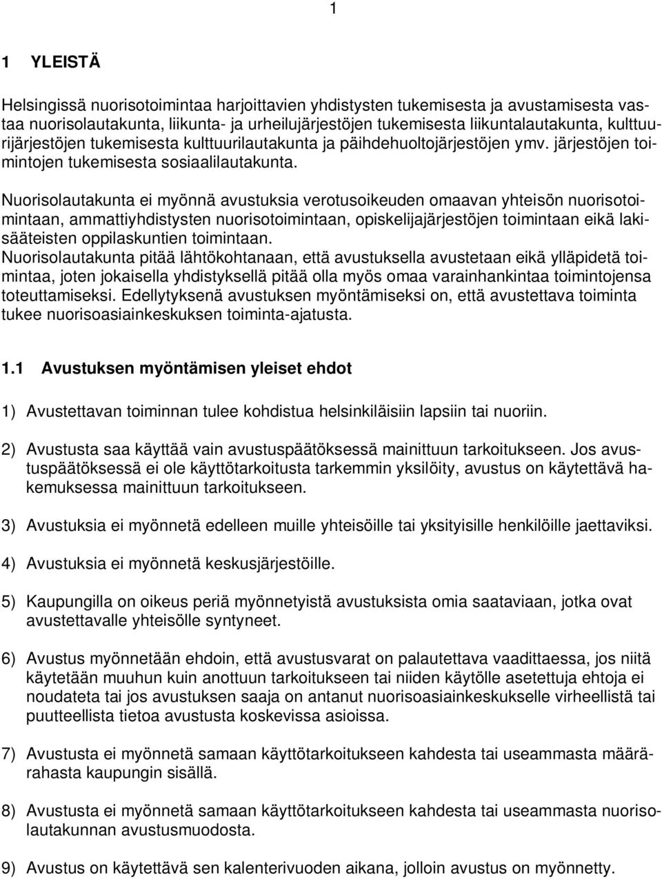 Nuorisolautakunta ei myönnä avustuksia verotusoikeuden omaavan yhteisön nuorisotoimintaan, ammattiyhdistysten nuorisotoimintaan, opiskelijajärjestöjen toimintaan eikä lakisääteisten oppilaskuntien