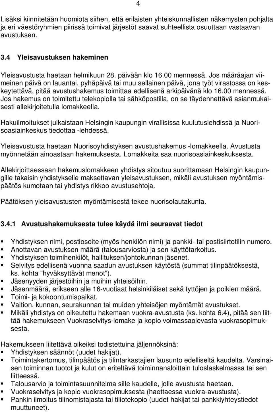 Jos määräajan viimeinen päivä on lauantai, pyhäpäivä tai muu sellainen päivä, jona työt virastossa on keskeytettävä, pitää avustushakemus toimittaa edellisenä arkipäivänä klo 16.00 mennessä.