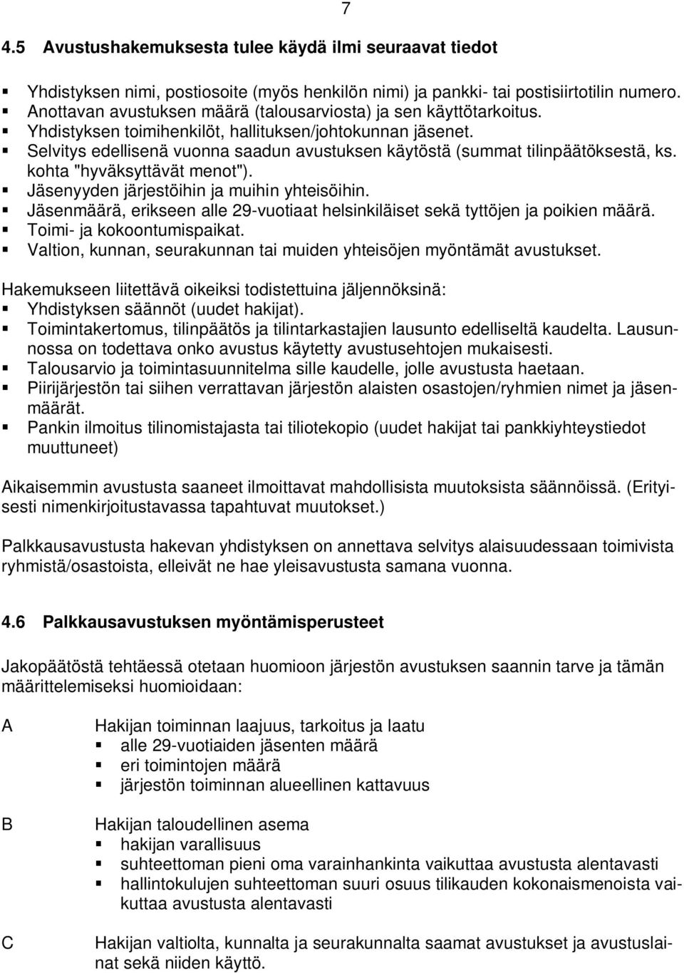 Selvitys edellisenä vuonna saadun avustuksen käytöstä (summat tilinpäätöksestä, ks. kohta "hyväksyttävät menot"). Jäsenyyden järjestöihin ja muihin yhteisöihin.