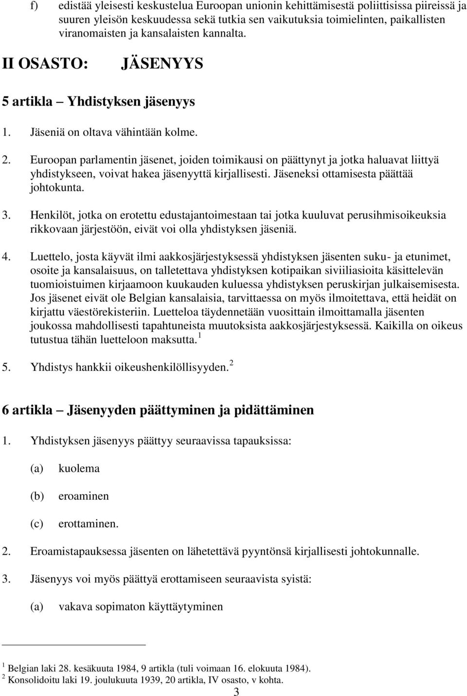 Euroopan parlamentin jäsenet, joiden toimikausi on päättynyt ja jotka haluavat liittyä yhdistykseen, voivat hakea jäsenyyttä kirjallisesti. Jäseneksi ottamisesta päättää johtokunta. 3.