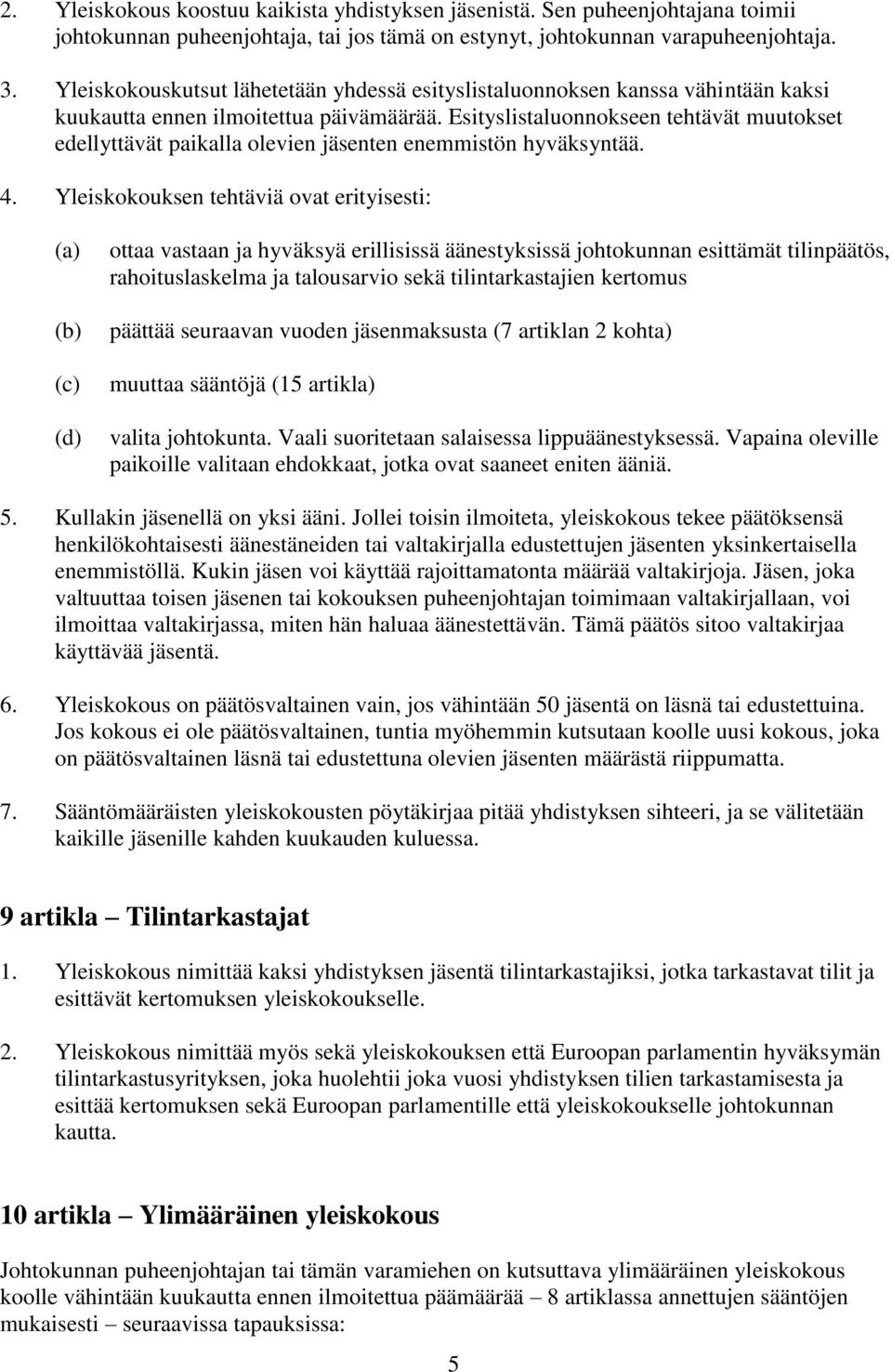 Esityslistaluonnokseen tehtävät muutokset edellyttävät paikalla olevien jäsenten enemmistön hyväksyntää. 4.