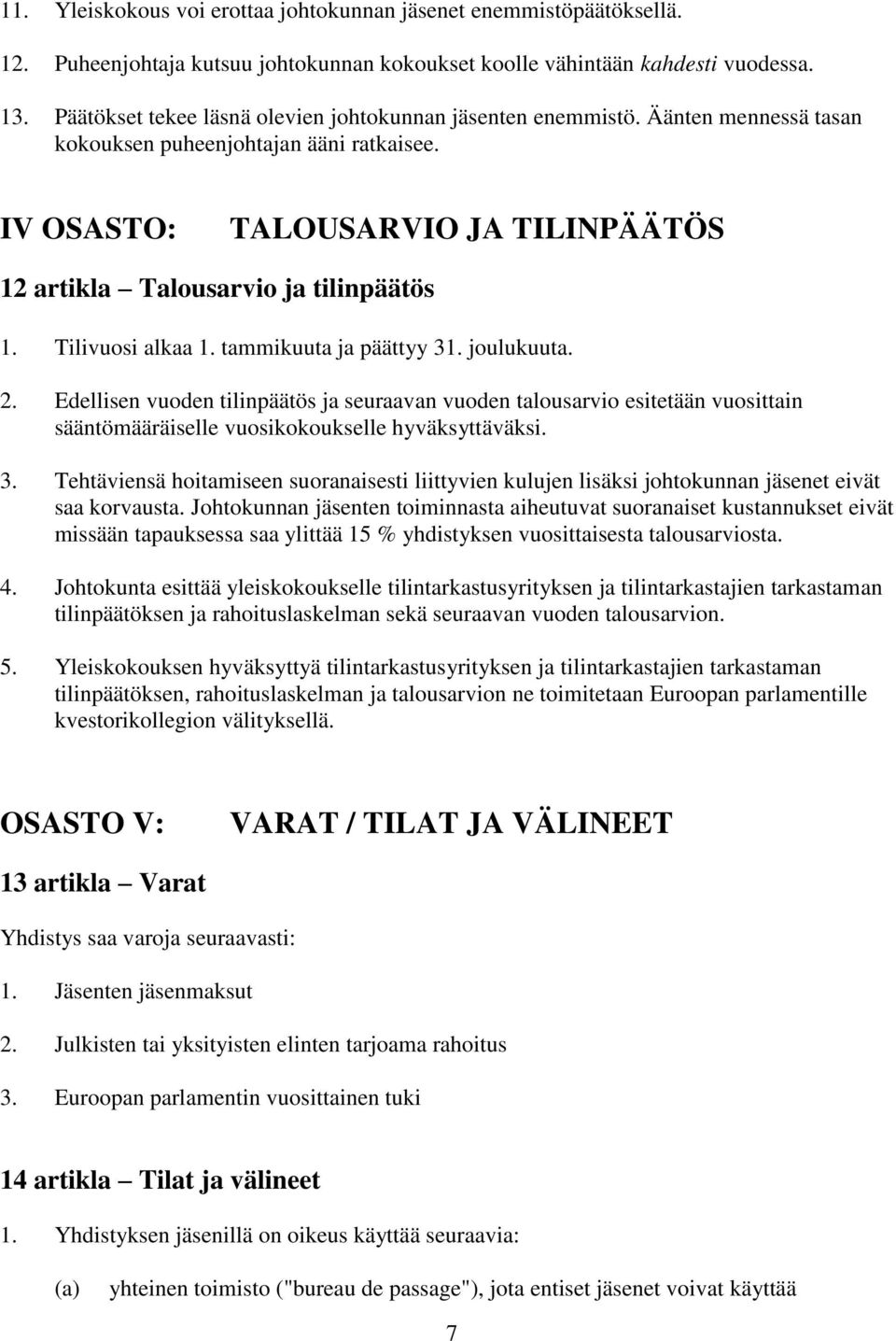 IV OSASTO: TALOUSARVIO JA TILINPÄÄTÖS 12 artikla Talousarvio ja tilinpäätös 1. Tilivuosi alkaa 1. tammikuuta ja päättyy 31. joulukuuta. 2.