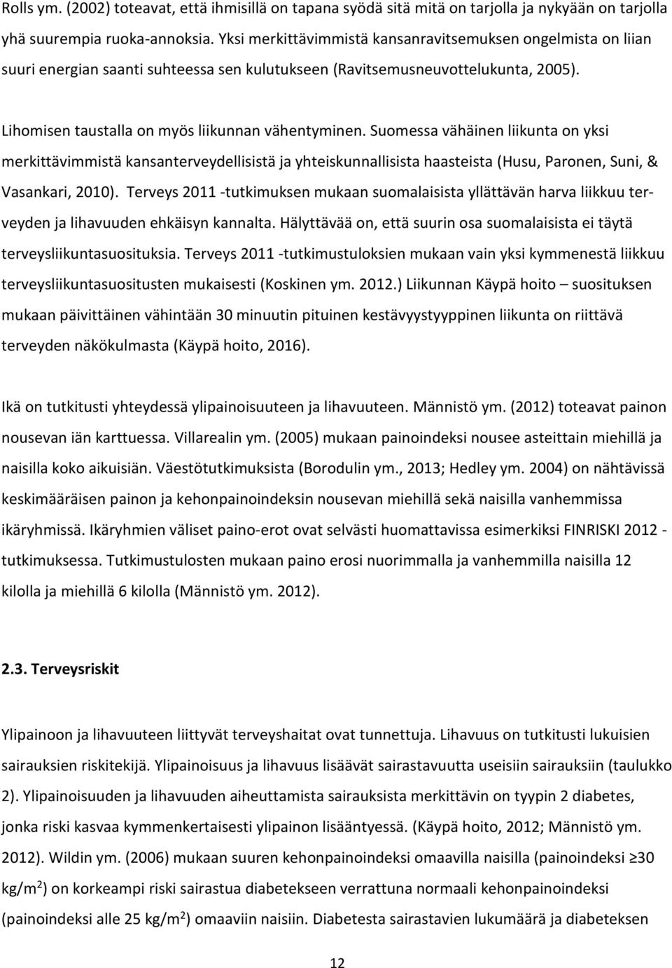 Suomessa vähäinen liikunta on yksi merkittävimmistä kansanterveydellisistä ja yhteiskunnallisista haasteista (Husu, Paronen, Suni, & Vasankari, 2010).