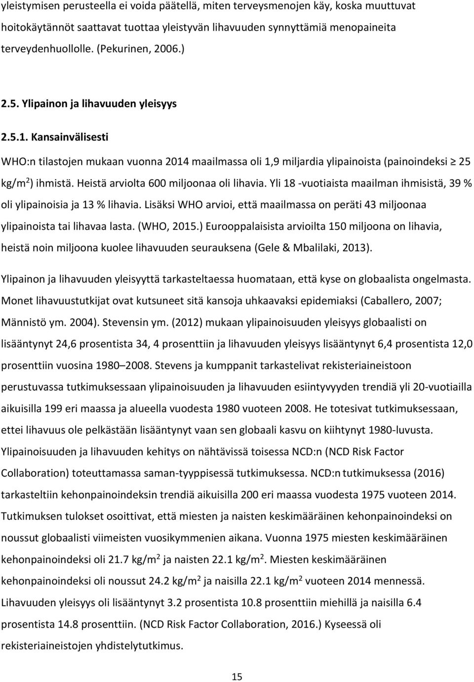 Heistä arviolta 600 miljoonaa oli lihavia. Yli 18 -vuotiaista maailman ihmisistä, 39 % oli ylipainoisia ja 13 % lihavia.