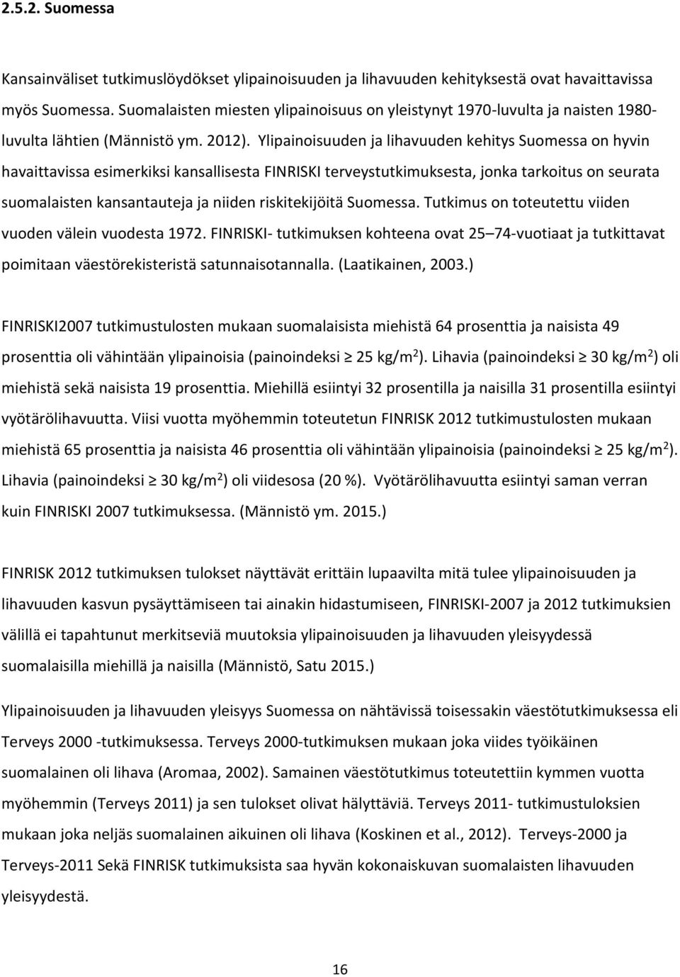 Ylipainoisuuden ja lihavuuden kehitys Suomessa on hyvin havaittavissa esimerkiksi kansallisesta FINRISKI terveystutkimuksesta, jonka tarkoitus on seurata suomalaisten kansantauteja ja niiden