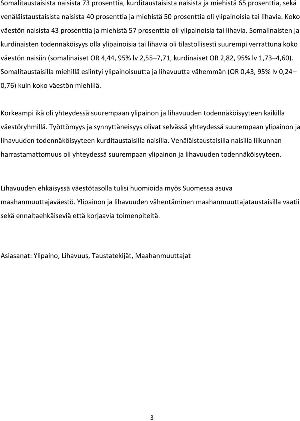 Somalinaisten ja kurdinaisten todennäköisyys olla ylipainoisia tai lihavia oli tilastollisesti suurempi verrattuna koko väestön naisiin (somalinaiset OR 4,44, 95% lv 2,55 7,71, kurdinaiset OR 2,82,