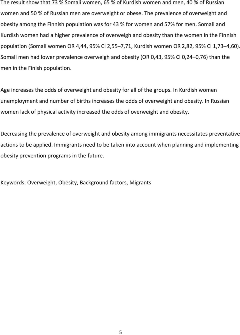 Somali and Kurdish women had a higher prevalence of overweigh and obesity than the women in the Finnish population (Somali women OR 4,44, 95% Cl 2,55 7,71, Kurdish women OR 2,82, 95% Cl 1,73 4,60).