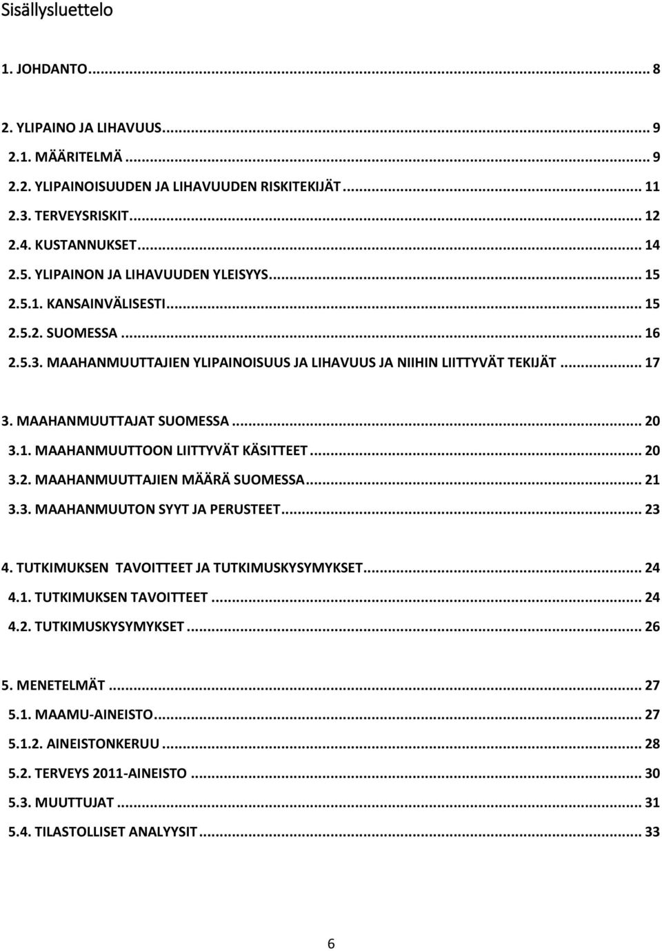 MAAHANMUUTTAJAT SUOMESSA... 20 3.1. MAAHANMUUTTOON LIITTYVÄT KÄSITTEET... 20 3.2. MAAHANMUUTTAJIEN MÄÄRÄ SUOMESSA... 21 3.3. MAAHANMUUTON SYYT JA PERUSTEET... 23 4.