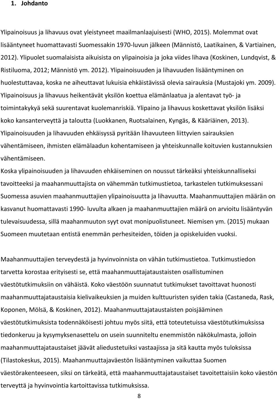 Ylipuolet suomalaisista aikuisista on ylipainoisia ja joka viides lihava (Koskinen, Lundqvist, & Ristiluoma, 2012; Männistö ym. 2012).