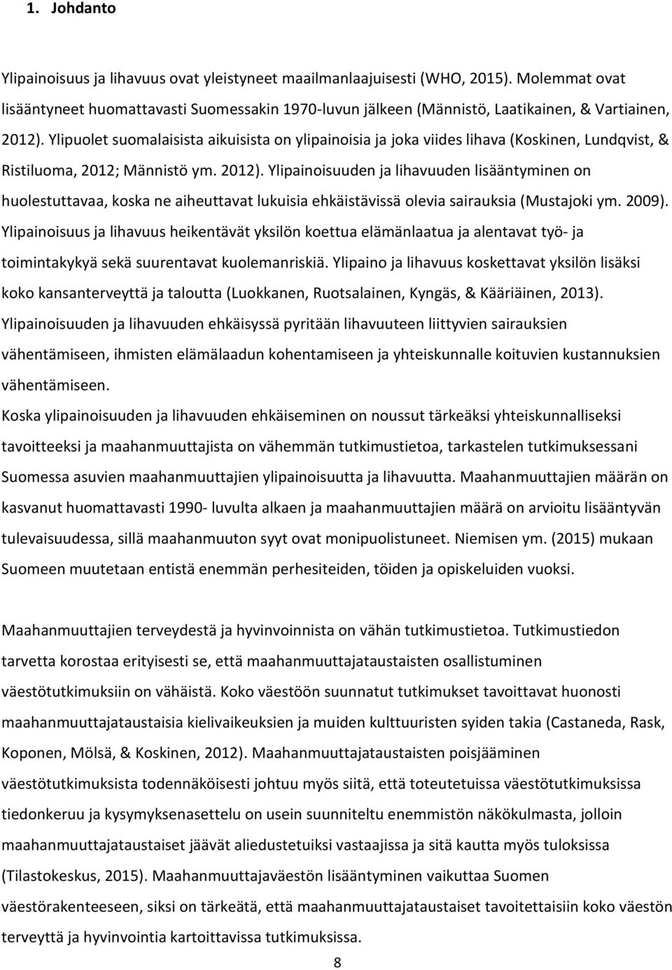 Ylipuolet suomalaisista aikuisista on ylipainoisia ja joka viides lihava (Koskinen, Lundqvist, & Ristiluoma, 2012; Männistö ym. 2012).
