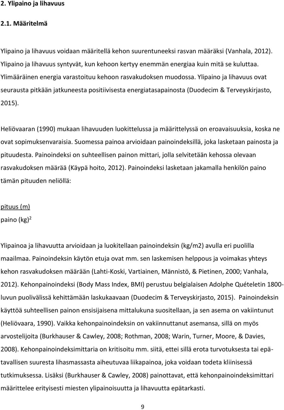 Ylipaino ja lihavuus ovat seurausta pitkään jatkuneesta positiivisesta energiatasapainosta (Duodecim & Terveyskirjasto, 2015).