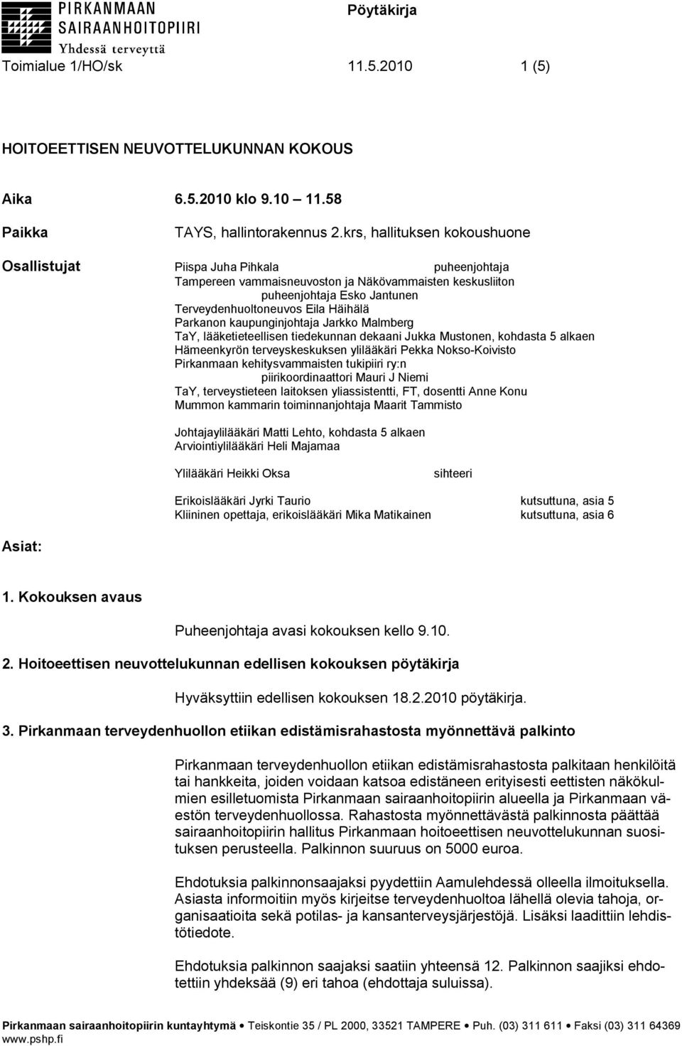 Parkanon kaupunginjohtaja Jarkko Malmberg TaY, lääketieteellisen tiedekunnan dekaani Jukka Mustonen, kohdasta 5 alkaen Hämeenkyrön terveyskeskuksen ylilääkäri Pekka Nokso-Koivisto Pirkanmaan