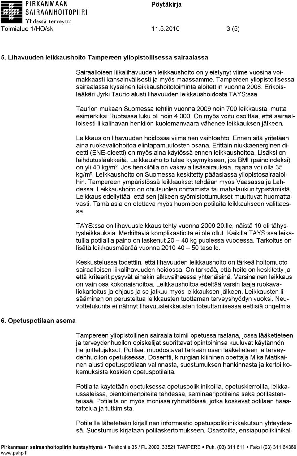 Tampereen yliopistollisessa sairaalassa kyseinen leikkaushoitotoiminta aloitettiin vuonna 2008. Erikoislääkäri Jyrki Taurio alusti lihavuuden leikkaushoidosta TAYS:ssa.