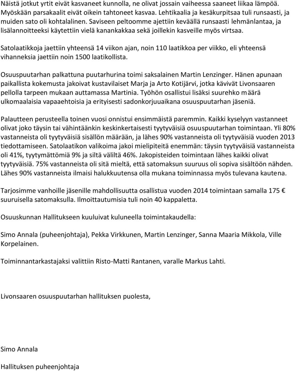 Saviseen peltoomme ajettiin keväällä runsaasti lehmänlantaa, ja lisälannoitteeksi käytettiin vielä kanankakkaa sekä joillekin kasveille myös virtsaa.