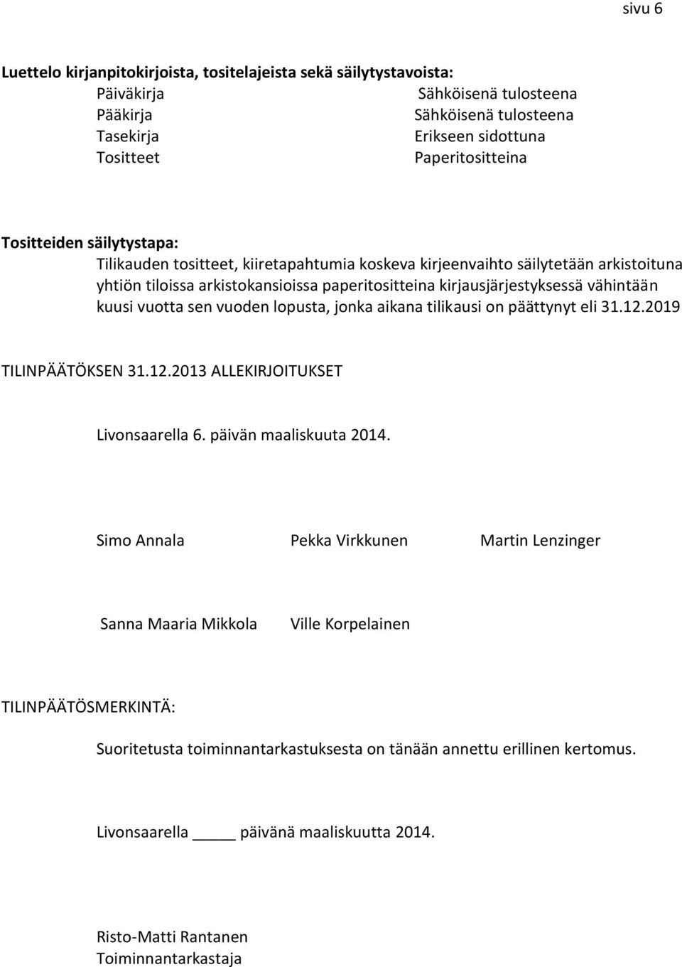 vuotta sen vuoden lopusta, jonka aikana tilikausi on päättynyt eli 31.12.2019 TILINPÄÄTÖKSEN 31.12.2013 ALLEKIRJOITUKSET Livonsaarella 6. päivän maaliskuuta 2014.