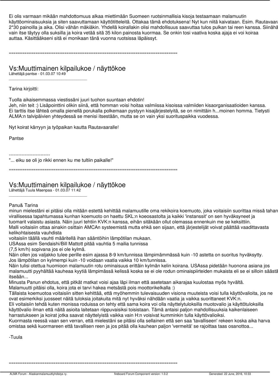 Siinähä vain itse täytyy olla suksilla ja koira vetää sitä 35 kilon painosta kuormaa. Se onkin tosi vaativa koska ajaja ei voi koiraa auttaa.