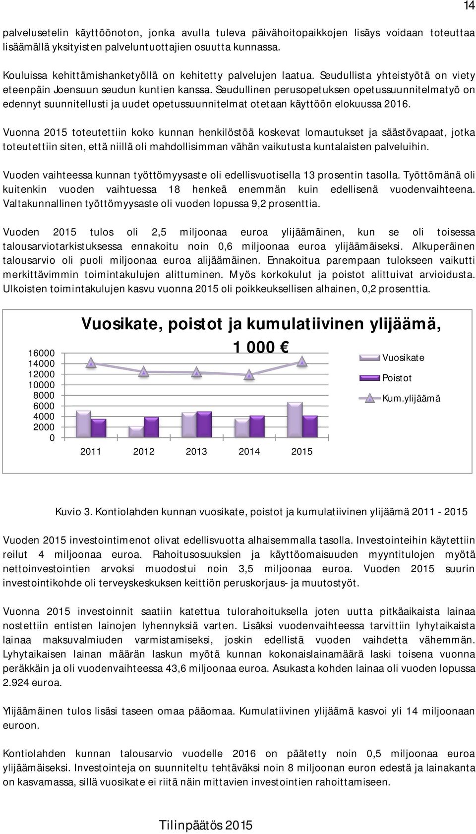 Seudullinen perusopetuksen opetussuunnitelmatyö on edennyt suunnitellusti ja uudet opetussuunnitelmat otetaan käyttöön elokuussa 2016.