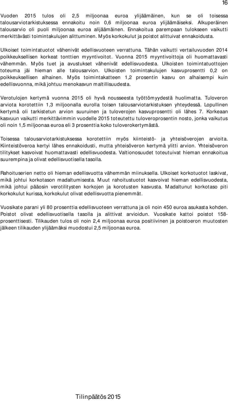 Ulkoiset toimintatuotot vähenivät edellisvuoteen verrattuna. Tähän vaikutti vertailuvuoden 2014 poikkeuksellisen korkeat tonttien myyntivoitot. Vuonna 2015 myyntivoittoja oli huomattavasti vähemmän.