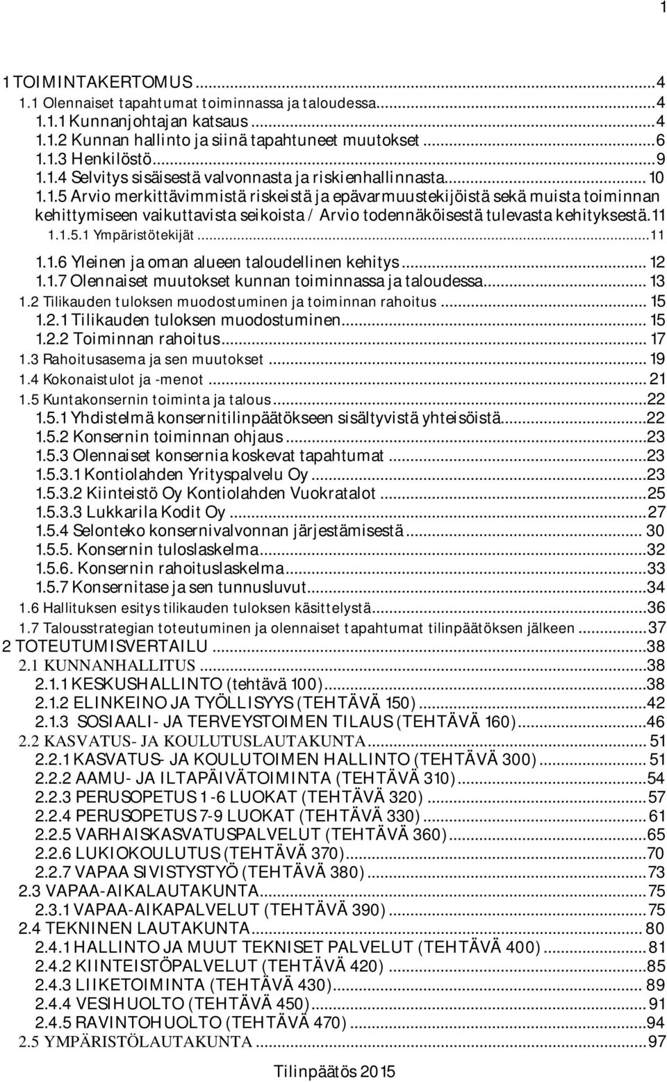 11 1.1.5.1 Ympäristötekijät... 11 1.1.6 Yleinen ja oman alueen taloudellinen kehitys... 12 1.1.7 Olennaiset muutokset kunnan toiminnassa ja taloudessa... 13 1.