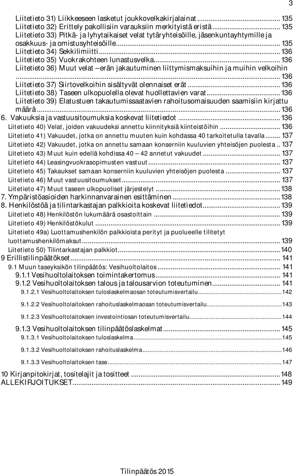 .. 136 Liitetieto 35) Vuokrakohteen lunastusvelka... 136 Liitetieto 36) Muut velat erän jakautuminen liittymismaksuihin ja muihin velkoihin.