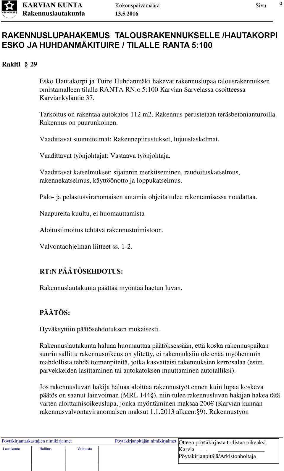 Vaadittavat suunnitelmat: Rakennepiirustukset, lujuuslaskelmat. Vaadittavat työnjohtajat: Vastaava työnjohtaja.