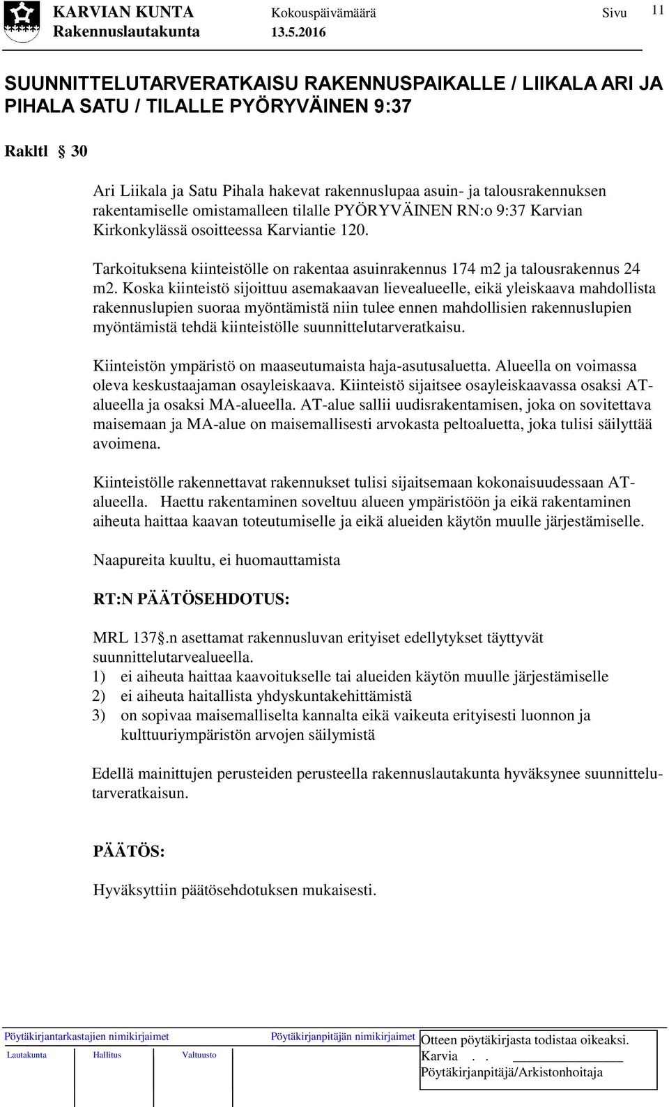 Koska kiinteistö sijoittuu asemakaavan lievealueelle, eikä yleiskaava mahdollista rakennuslupien suoraa myöntämistä niin tulee ennen mahdollisien rakennuslupien myöntämistä tehdä kiinteistölle