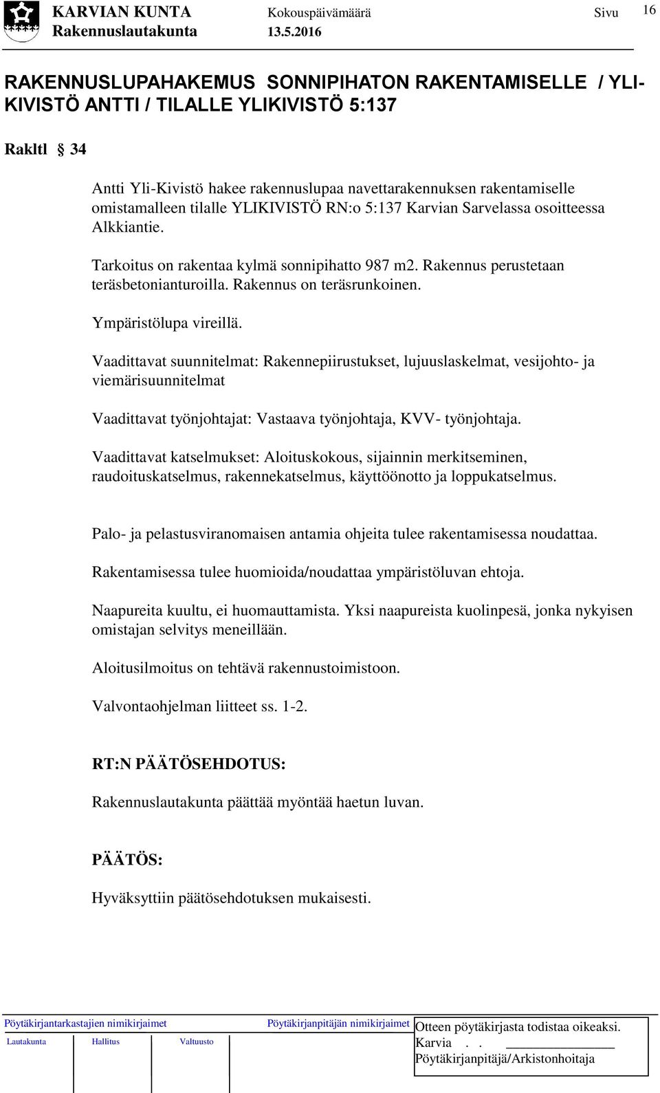 Ympäristölupa vireillä. Vaadittavat suunnitelmat: Rakennepiirustukset, lujuuslaskelmat, vesijohto- ja viemärisuunnitelmat Vaadittavat työnjohtajat: Vastaava työnjohtaja, KVV- työnjohtaja.