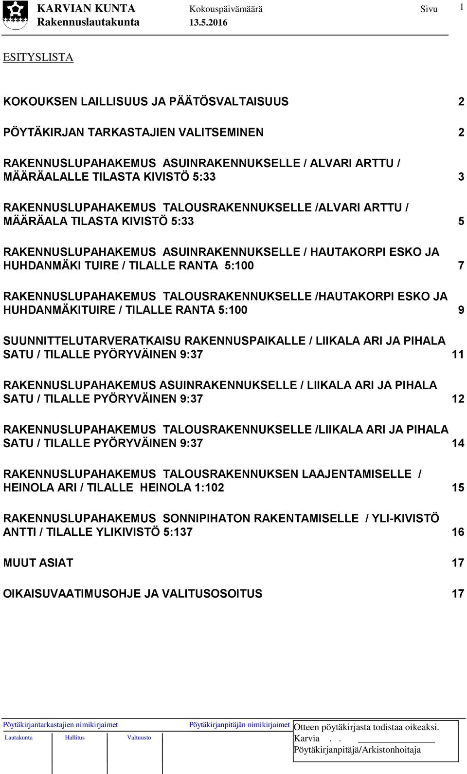 RAKENNUSLUPAHAKEMUS TALOUSRAKENNUKSELLE /HAUTAKORPI ESKO JA HUHDANMÄKITUIRE / TILALLE RANTA 5:100 9 SUUNNITTELUTARVERATKAISU RAKENNUSPAIKALLE / LIIKALA ARI JA PIHALA SATU / TILALLE PYÖRYVÄINEN 9:37