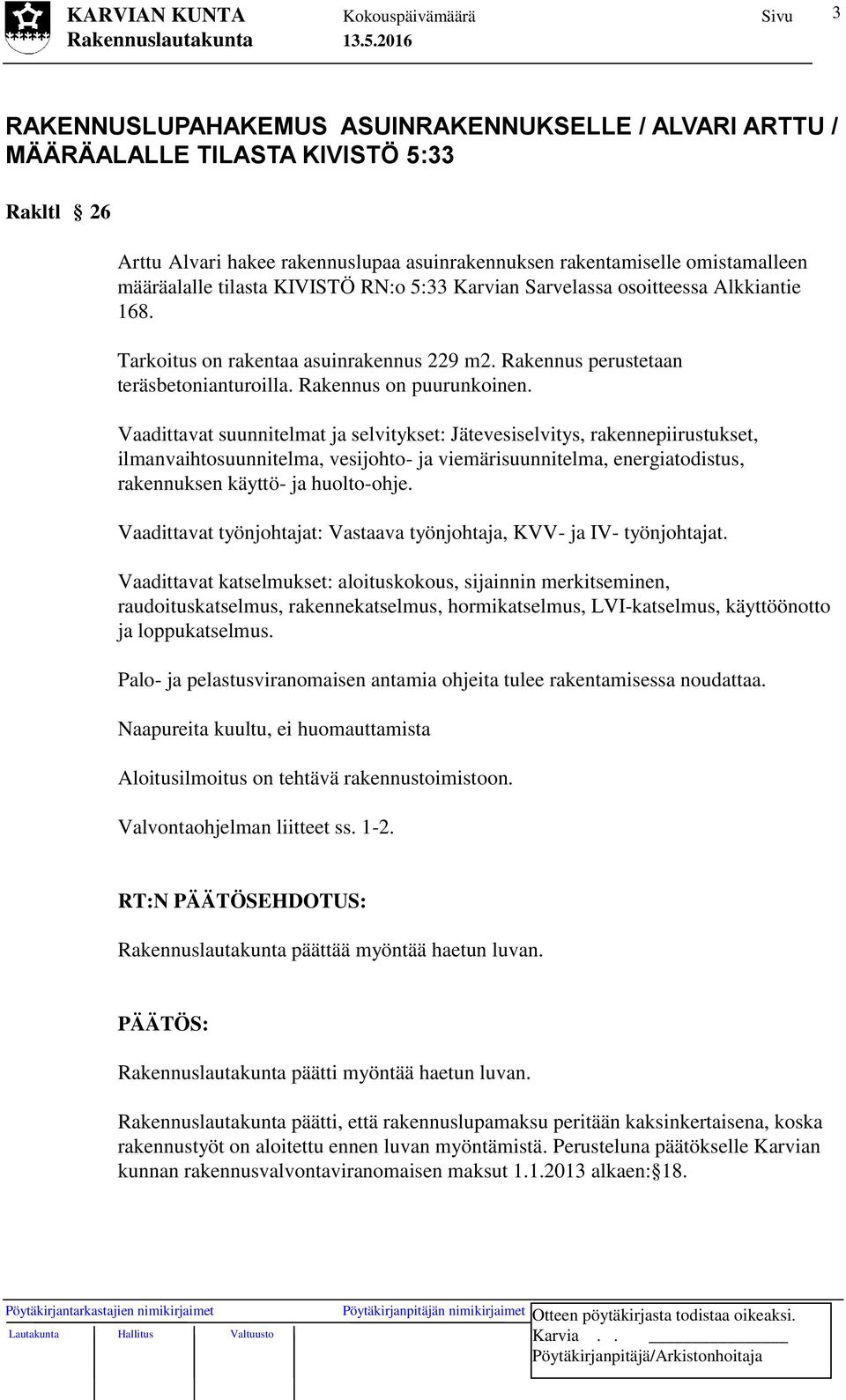 Vaadittavat suunnitelmat ja selvitykset: Jätevesiselvitys, rakennepiirustukset, ilmanvaihtosuunnitelma, vesijohto- ja viemärisuunnitelma, energiatodistus, rakennuksen käyttö- ja huolto-ohje.