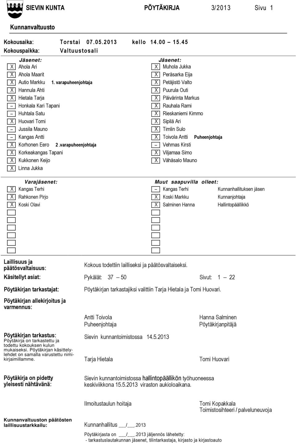 varapuheenjohtaja X Petäjistö Valto X Hannula Ahti X Puurula Outi X Hietala Tarja X Päivärinta Markus Honkala Kari Tapani X Rauhala Rami Huhtala Satu X Rieskaniemi Kimmo X Huovari Tomi X Sipilä Ari