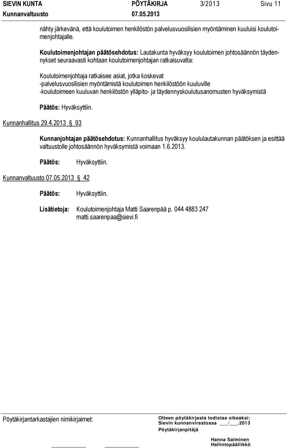 koskevat -palvelusvuosilisien myöntämistä koulutoimen henkilöstöön kuuluville -koulutoimeen kuuluvan henkilöstön ylläpito- ja täydennyskoulutusanomusten hyväksymistä Kunnanhallitus 29.4.