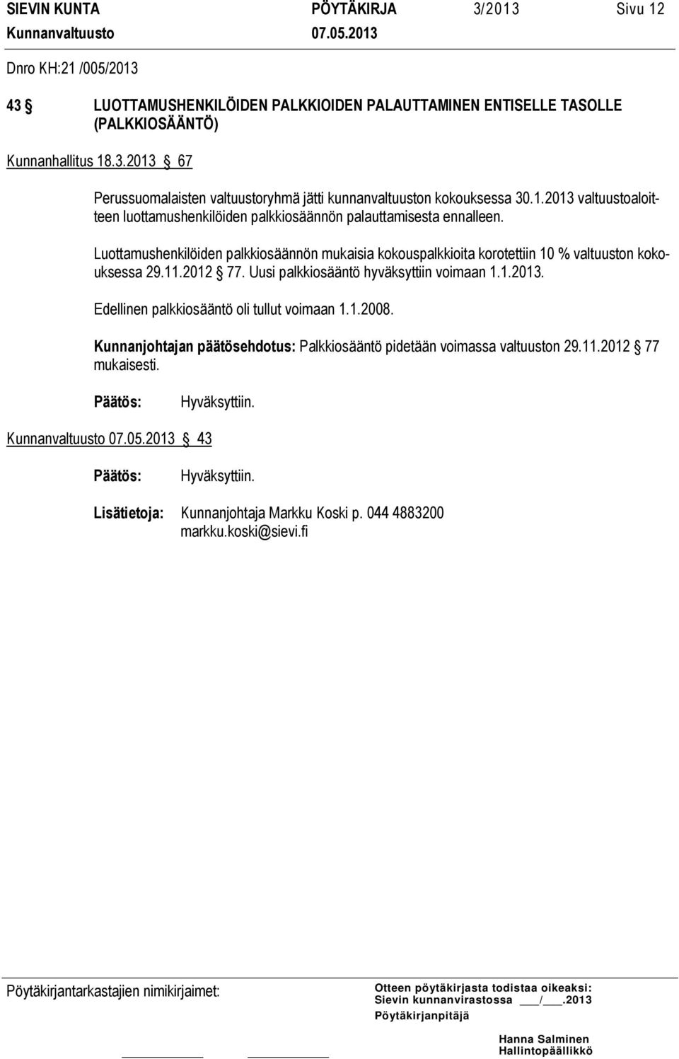 Luottamushenkilöiden palkkiosäännön mukaisia kokouspalkkioita korotettiin 10 % valtuuston kokouksessa 29.11.2012 77. Uusi palkkiosääntö hyväksyttiin voimaan 1.1.2013.