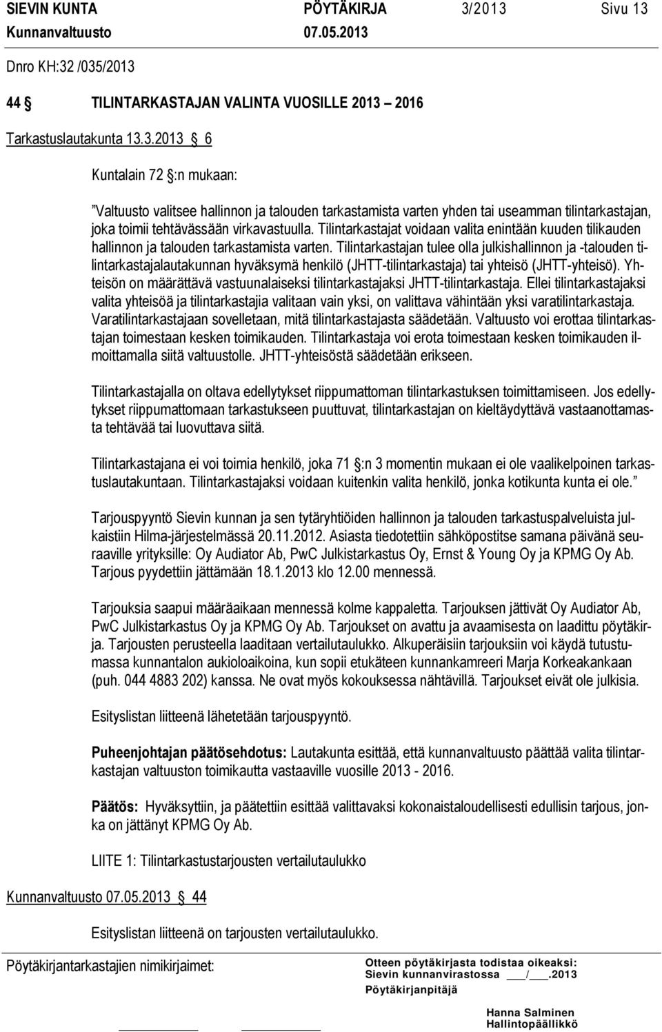 Tilintarkastajan tulee olla julkishallinnon ja -talouden tilintarkastajalautakunnan hyväksymä henkilö (JHTT-tilintarkastaja) tai yhteisö (JHTT-yhteisö).