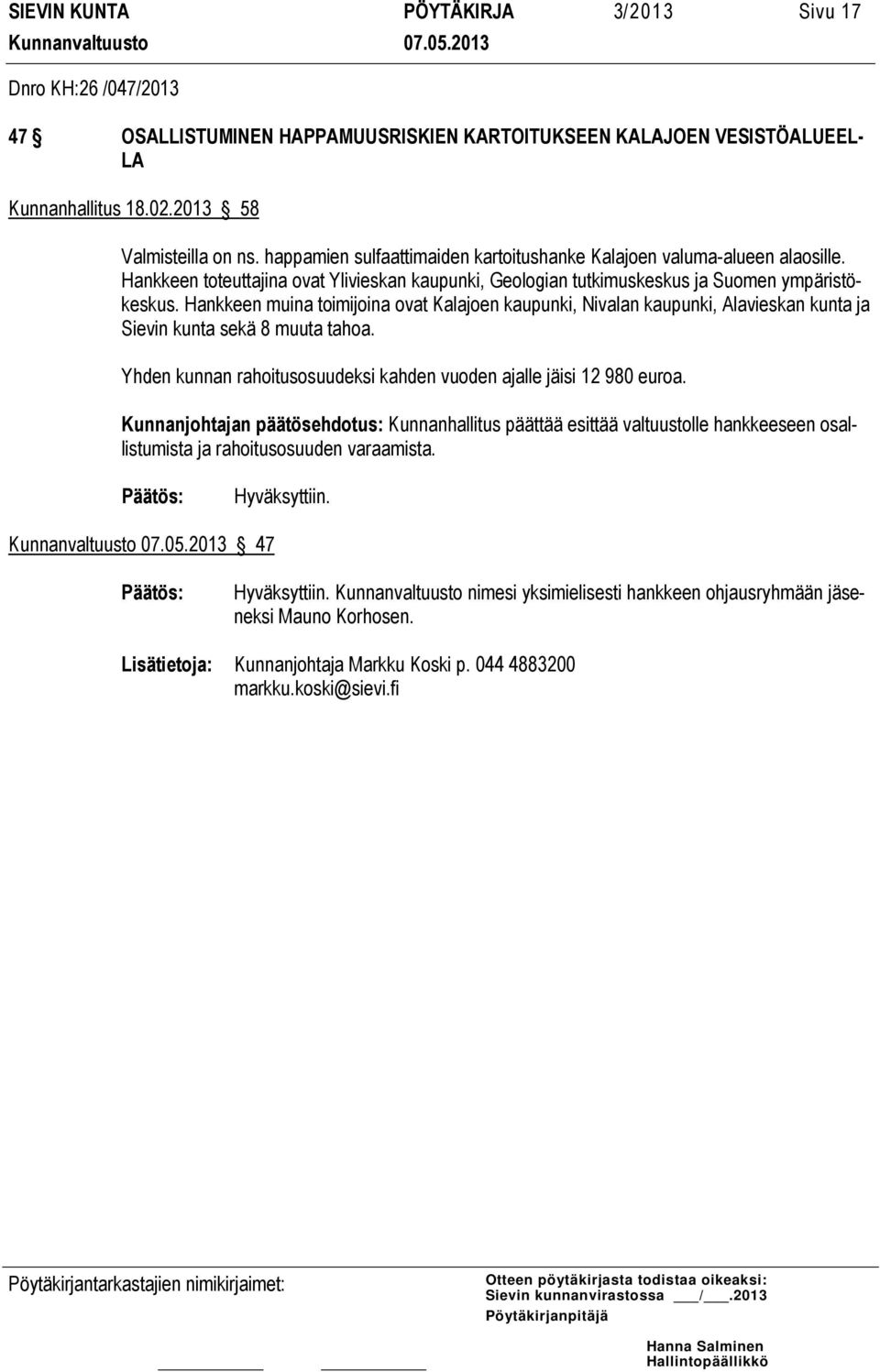 Hankkeen muina toimijoina ovat Kalajoen kaupunki, Nivalan kaupunki, Alavieskan kunta ja Sievin kunta sekä 8 muuta tahoa. Yhden kunnan rahoitusosuudeksi kahden vuoden ajalle jäisi 12 980 euroa.