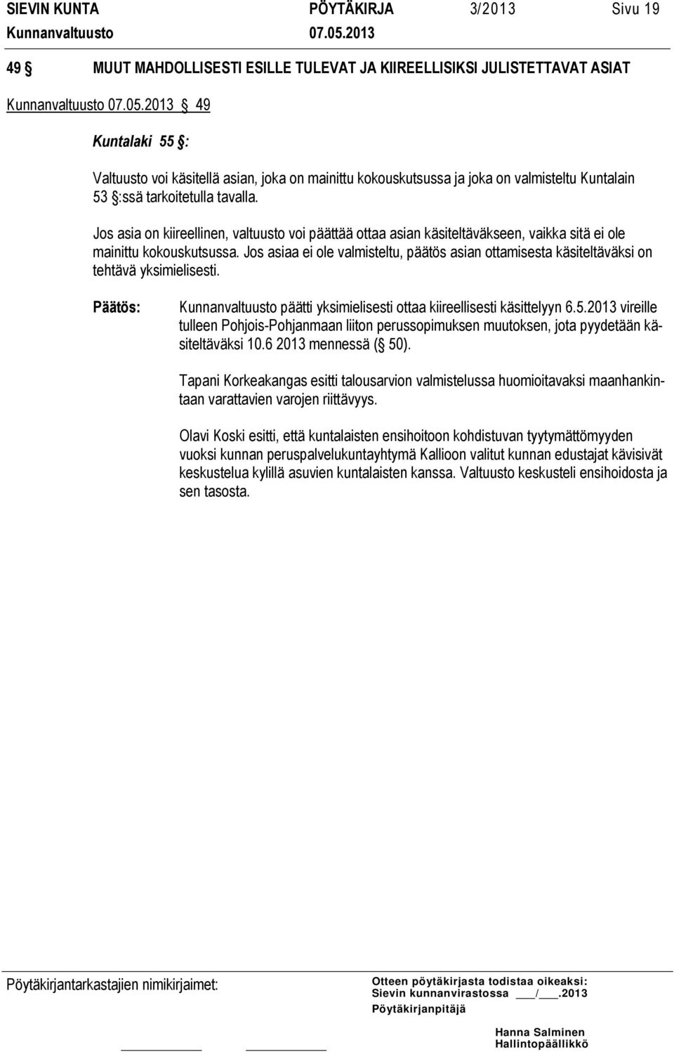 Jos asiaa ei ole valmisteltu, päätös asian ottamisesta käsiteltäväksi on tehtävä yksimielisesti. Kunnanvaltuusto päätti yksimielisesti ottaa kiireellisesti käsittelyyn 6.5.