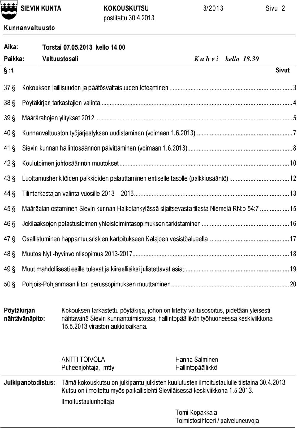 .. 5 40 Kunnanvaltuuston työjärjestyksen uudistaminen (voimaan 1.6.2013)... 7 41 Sievin kunnan hallintosäännön päivittäminen (voimaan 1.6.2013)... 8 42 Koulutoimen johtosäännön muutokset.