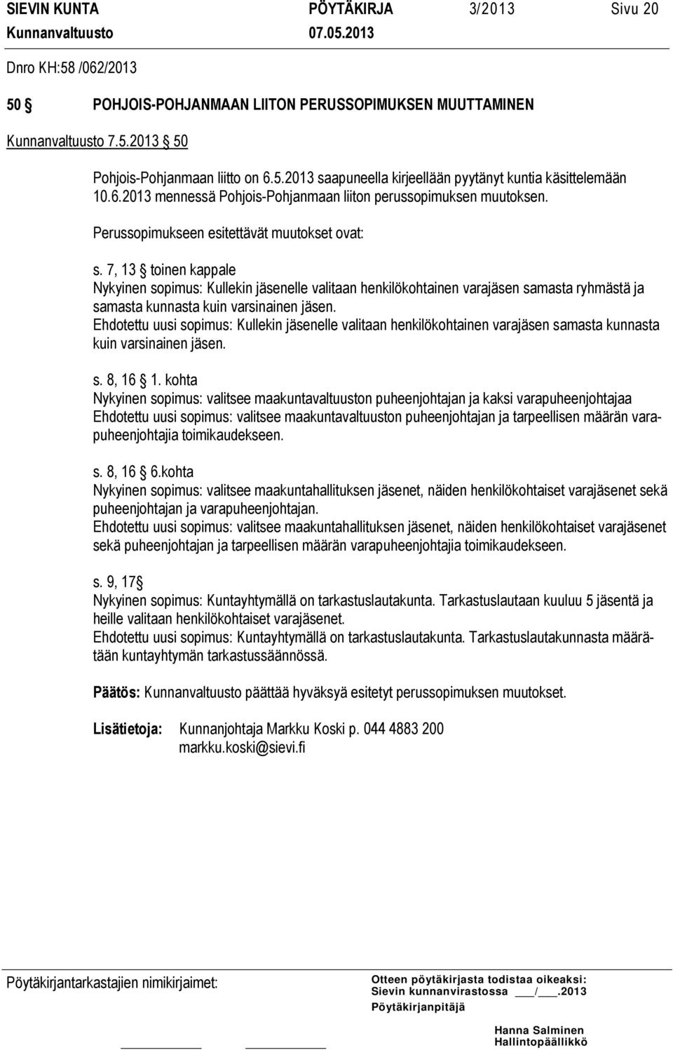 7, 13 toinen kappale Nykyinen sopimus: Kullekin jäsenelle valitaan henkilökohtainen varajäsen samasta ryhmästä ja samasta kunnasta kuin varsinainen jäsen.