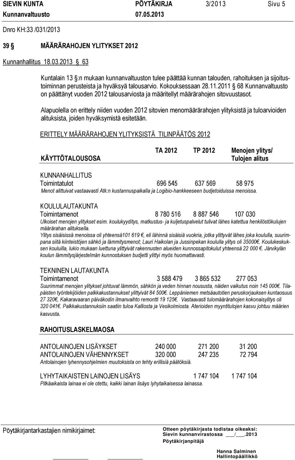 2013 63 Kuntalain 13 :n mukaan kunnanvaltuuston tulee päättää kunnan talouden, rahoituksen ja sijoitustoiminnan perusteista ja hyväksyä talousarvio. Kokouksessaan 28.11.