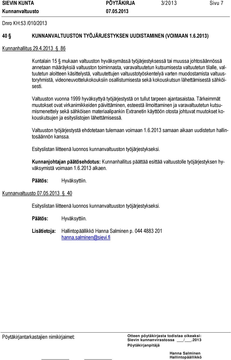 2013 86 Kuntalain 15 mukaan valtuuston hyväksymässä työjärjestyksessä tai muussa johtosäännössä annetaan määräyksiä valtuuston toiminnasta, varavaltuutetun kutsumisesta valtuutetun tilalle,