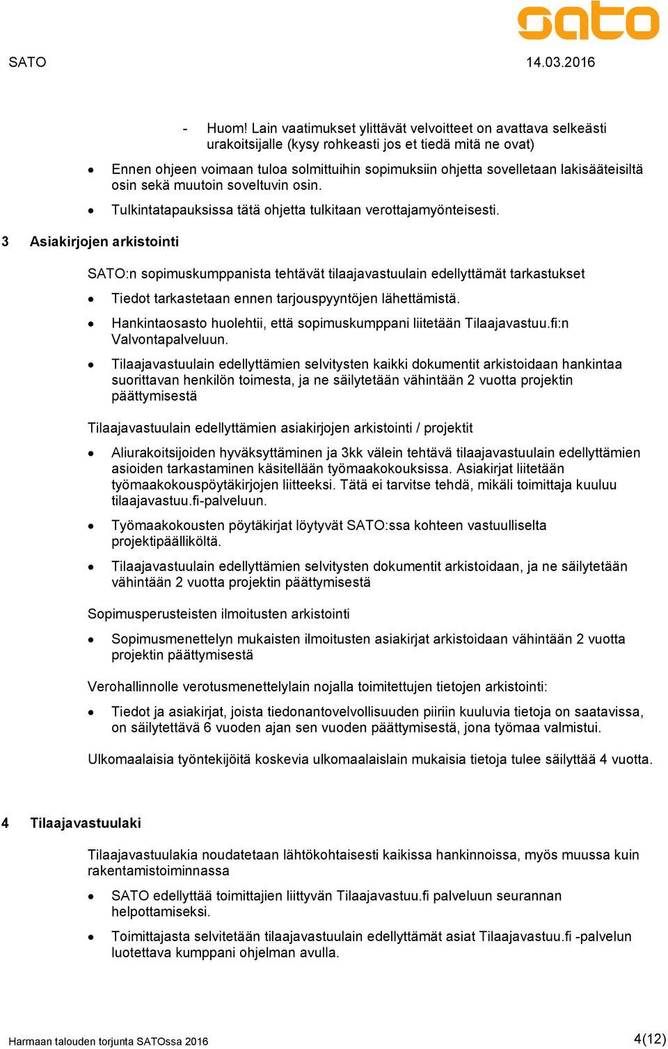 lakisääteisiltä osin sekä muutoin soveltuvin osin. Tulkintatapauksissa tätä ohjetta tulkitaan verottajamyönteisesti.