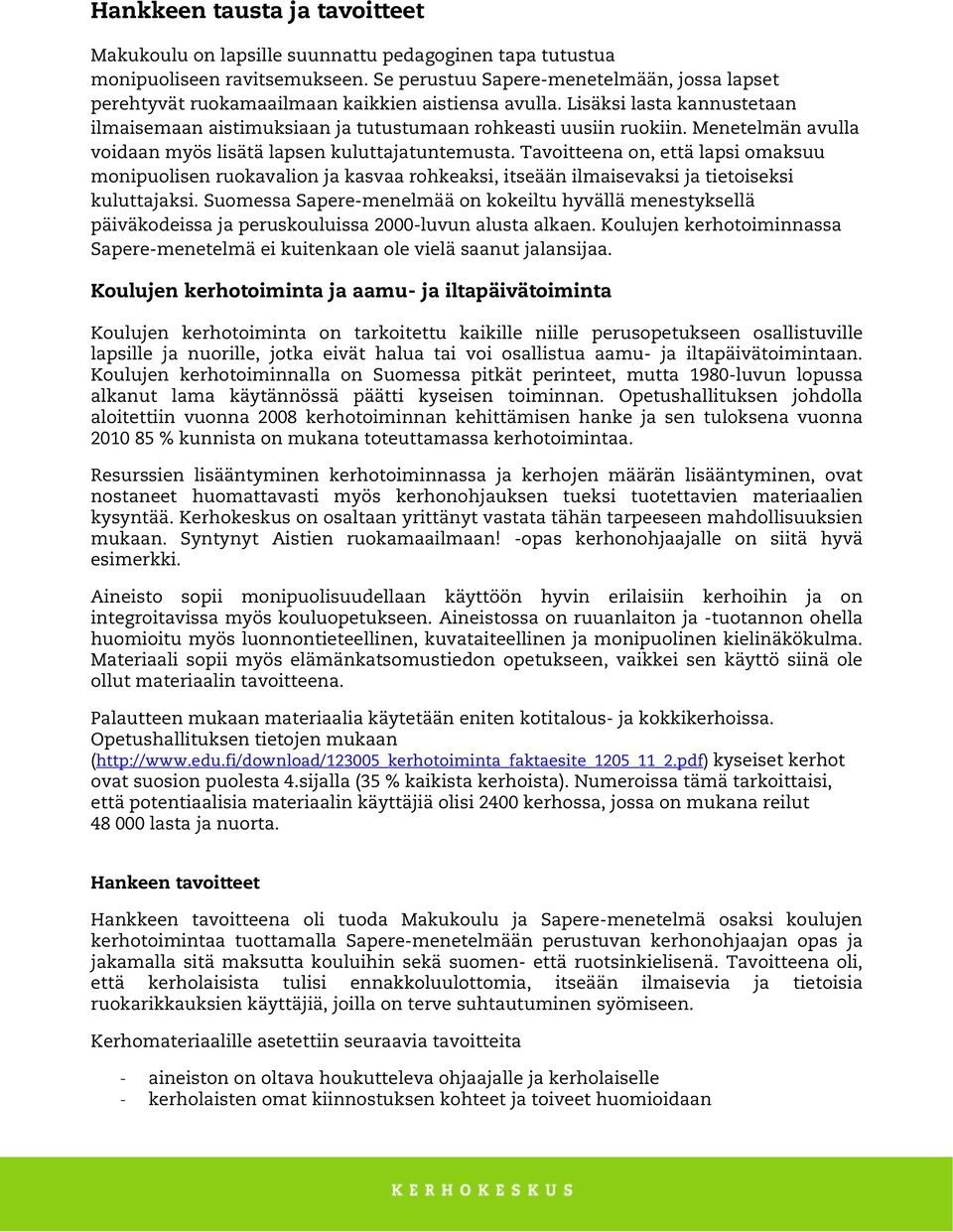 Menetelmän avulla voidaan myös lisätä lapsen kuluttajatuntemusta. Tavoitteena on, että lapsi omaksuu monipuolisen ruokavalion ja kasvaa rohkeaksi, itseään ilmaisevaksi ja tietoiseksi kuluttajaksi.