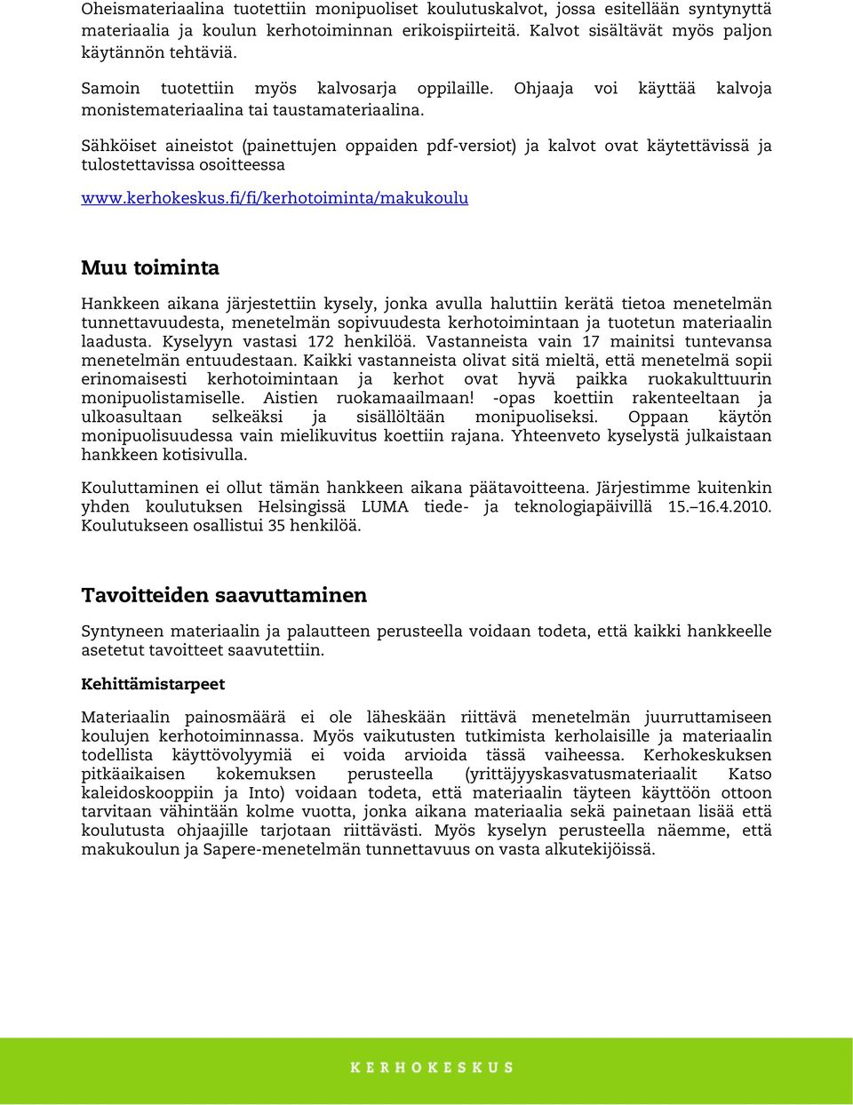 Sähköiset aineistot (painettujen oppaiden pdf-versiot) ja kalvot ovat käytettävissä ja tulostettavissa osoitteessa www.kerhokeskus.