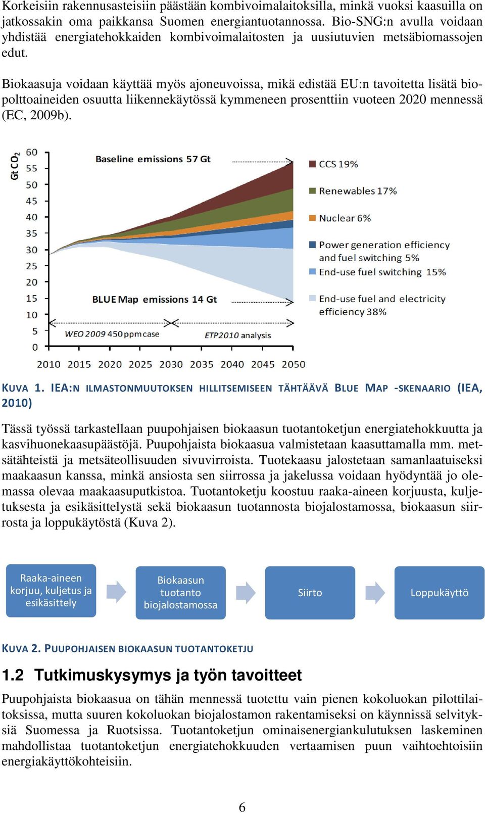 Biokaasuja voidaan käyttää myös ajoneuvoissa, mikä edistää EU:n tavoitetta lisätä biopolttoaineiden osuutta liikennekäytössä kymmeneen prosenttiin vuoteen 2020 mennessä (EC, 2009b). KUVA 1.