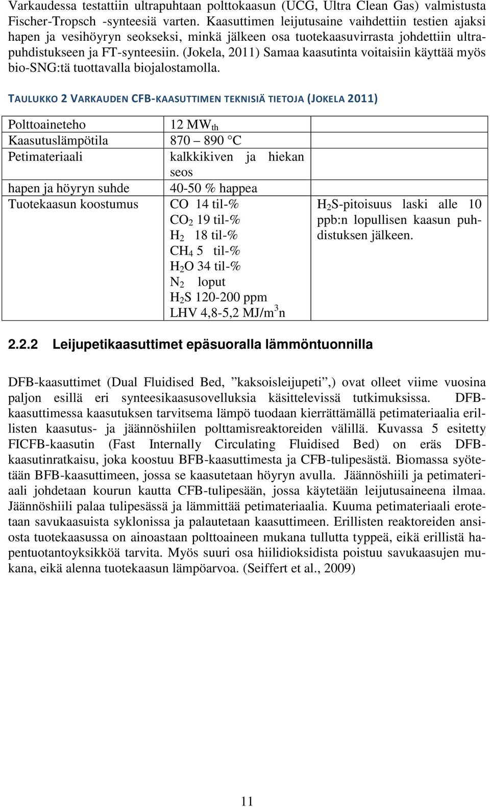 (Jokela, 2011) Samaa kaasutinta voitaisiin käyttää myös bio-sng:tä tuottavalla biojalostamolla.