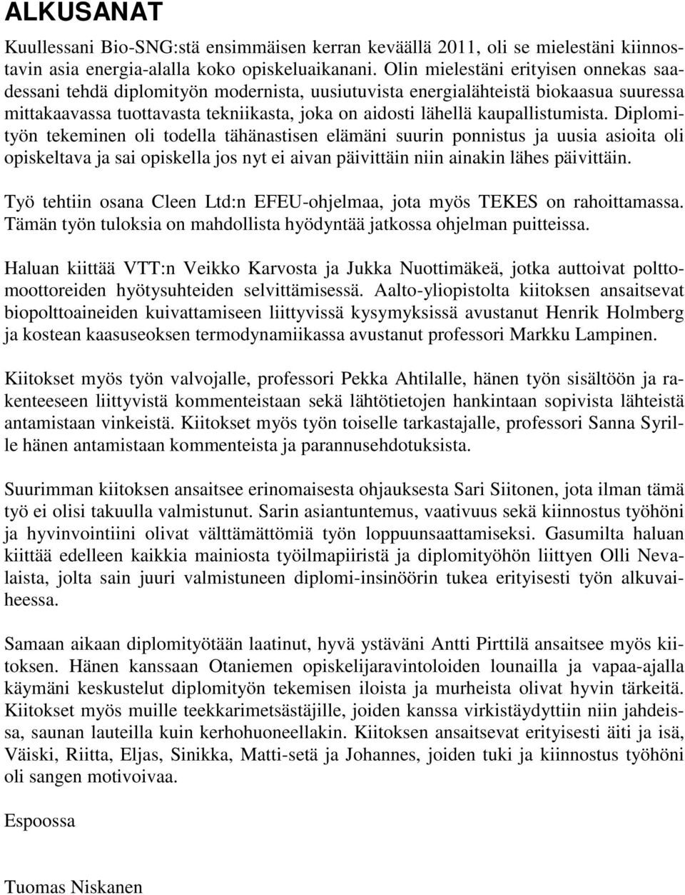 kaupallistumista. Diplomityön tekeminen oli todella tähänastisen elämäni suurin ponnistus ja uusia asioita oli opiskeltava ja sai opiskella jos nyt ei aivan päivittäin niin ainakin lähes päivittäin.